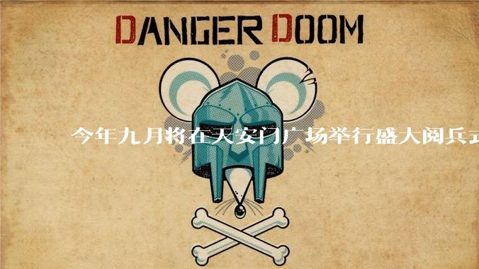 今年九月将在天安门广场举行盛大阅兵式，你们说意义有多重大！?