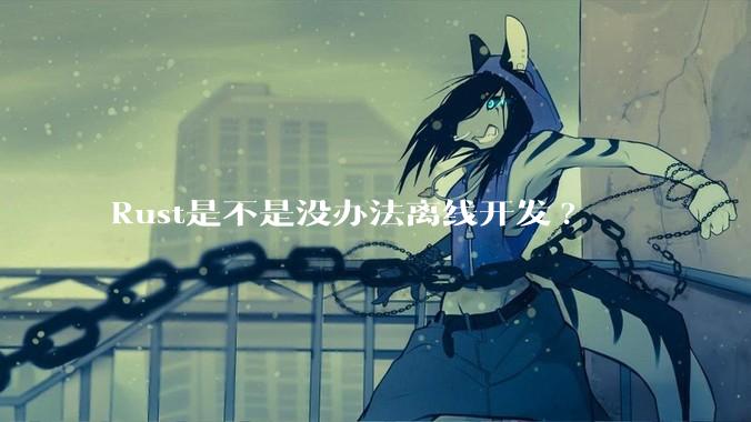 Rust是不是没办法离线开发?
